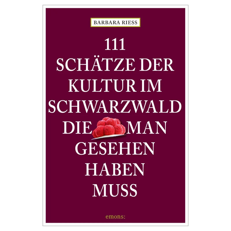 111 Schätze der Kultur im Schwarzwald, die man gesehen haben muss